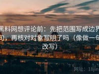 黑料网想评论前：先把范围写成边界句，再核对对象写明了吗（像做一句改写）