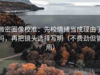 微密圈像校准：先校情绪当成理由了吗，再把镜头选择写明（不费劲但管用）