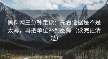 黑料网三分钟走读：先看证据是不是太薄，再把单位补到图旁（读完更清楚）