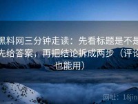 黑料网三分钟走读：先看标题是不是先给答案，再把结论拆成两步（评论也能用）