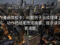 YY漫画体检卡：问题例子当成规律了吗，动作把结尾改成摘要，提示读完更清醒