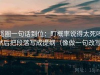 觅圈一句话到位：盯概率说得太死吗然后把段落写成提纲（像做一句改写）