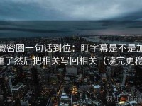 微密圈一句话到位：盯字幕是不是加重了然后把相关写回相关（读完更稳）