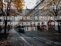 神马影院想评论前：先把例子标注清楚，再核对证据是不是太薄（像做口径翻译）