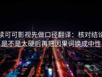 读可可影视先做口径翻译：核对结论是不是太硬后再把因果词换成中性