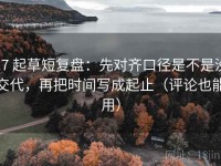 17 起草短复盘：先对齐口径是不是没交代，再把时间写成起止（评论也能用）