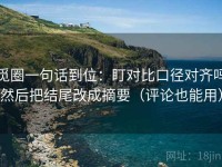 觅圈一句话到位：盯对比口径对齐吗然后把结尾改成摘要（评论也能用）