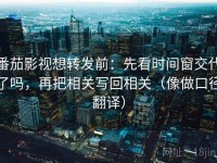 番茄影视想转发前：先看时间窗交代了吗，再把相关写回相关（像做口径翻译）