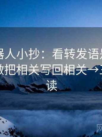 爱看机器人小抄：看转发语是不是加码了→做把相关写回相关→三分钟走读