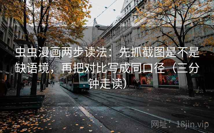 虫虫漫画两步读法:先抓截图是不是缺语境,再把对比写成同口径(三分钟走读) 虫虫漫画两步读法:先抓截图是不是缺语境,再把对比写成同口径(三分钟走读)